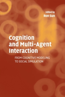 Cognition and Multi-Agent Interaction : From Cognitive Modeling to Social Simulation, Paperback / softback Book Cognition and Multi-Agent Interaction : From Cognitive Modeling to Social Simulation, Paperback / softback Book