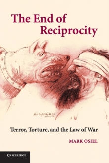 The End of Reciprocity : Terror, Torture, and the Law of War, Paperback / softback Book The End of Reciprocity : Terror, Torture, and the Law of War, Paperback / softback Book
