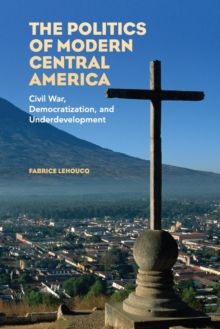 The Politics of Modern Central America : Civil War, Democratization, and Underdevelopment, Paperback Book The Politics of Modern Central America : Civil War, Democratization, and Underdevelopment, Paperback Book