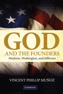 God and the Founders : Madison, Washington, and Jefferson, Paperback / softback Book God and the Founders : Madison, Washington, and Jefferson, Paperback / softback Book