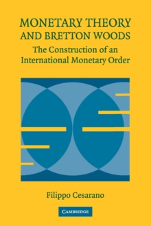 Monetary Theory and Bretton Woods : The Construction of an International Monetary Order, Paperback / softback Book Monetary Theory and Bretton Woods : The Construction of an International Monetary Order, Paperback / softback Book