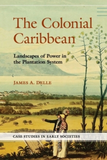 Case Studies in Early Societies : The Colonial Caribbean: Landscapes of Power in Jamaica's Plantation System, Paperback / softback Book Case Studies in Early Societies : The Colonial Caribbean: Landscapes of Power in Jamaica's Plantation System, Paperback / softback Book