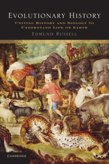 Evolutionary History : Uniting History and Biology to Understand Life on Earth, Paperback / softback Book Evolutionary History : Uniting History and Biology to Understand Life on Earth, Paperback / softback Book