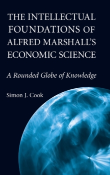 The Intellectual Foundations of Alfred Marshall's Economic Science : A Rounded Globe of Knowledge, Hardback Book The Intellectual Foundations of Alfred Marshall's Economic Science : A Rounded Globe of Knowledge, Hardback Book