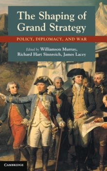 The Shaping of Grand Strategy : Policy, Diplomacy, and War, Hardback Book The Shaping of Grand Strategy : Policy, Diplomacy, and War, Hardback Book