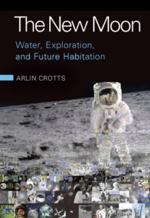 The New Moon : Water, Exploration, and Future Habitation, Hardback Book The New Moon : Water, Exploration, and Future Habitation, Hardback Book