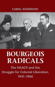 Bourgeois Radicals : The NAACP and the Struggle for Colonial Liberation, 1941-1960, Hardback Book Bourgeois Radicals : The NAACP and the Struggle for Colonial Liberation, 1941-1960, Hardback Book
