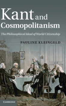 Kant and Cosmopolitanism : The Philosophical Ideal of World Citizenship, Hardback Book Kant and Cosmopolitanism : The Philosophical Ideal of World Citizenship, Hardback Book