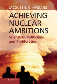 Achieving Nuclear Ambitions : Scientists, Politicians, and Proliferation, Hardback Book Achieving Nuclear Ambitions : Scientists, Politicians, and Proliferation, Hardback Book