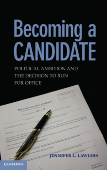 Becoming a Candidate : Political Ambition and the Decision to Run for Office, Hardback Book Becoming a Candidate : Political Ambition and the Decision to Run for Office, Hardback Book