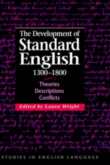 The Development of Standard English, 1300-1800 : Theories, Descriptions, Conflicts