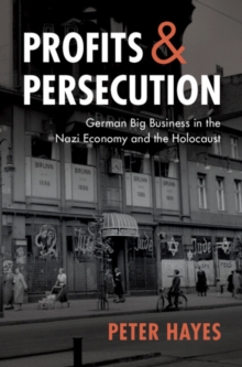 Profits and Persecution : German Big Business in the Nazi Economy and the Holocaust