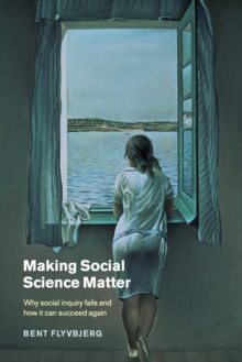 Making Social Science Matter : Why Social Inquiry Fails and How it Can Succeed Again