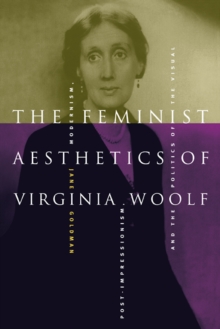 The Feminist Aesthetics of Virginia Woolf : Modernism, Post-Impressionism, and the Politics of the Visual, Paperback / softback Book The Feminist Aesthetics of Virginia Woolf : Modernism, Post-Impressionism, and the Politics of the Visual, Paperback / softback Book