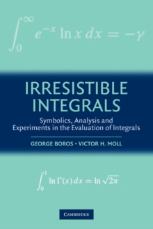 Irresistible Integrals : Symbolics, Analysis and Experiments in the Evaluation of Integrals