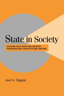 State in Society : Studying How States and Societies Transform and Constitute One Another