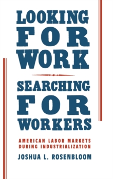Looking for Work, Searching for Workers : American Labor Markets during Industrialization