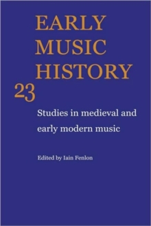 Early Music History: Volume 23 : Studies in Medieval and Early Modern Music