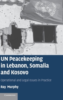 UN Peacekeeping in Lebanon, Somalia and Kosovo : Operational and Legal Issues in Practice, Hardback Book UN Peacekeeping in Lebanon, Somalia and Kosovo : Operational and Legal Issues in Practice, Hardback Book