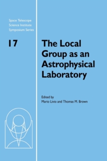 The Local Group as an Astrophysical Laboratory : Proceedings of the Space Telescope Science Institute Symposium, held in Baltimore, Maryland May 5-8, 2003