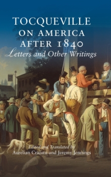 Tocqueville on America after 1840 : Letters and Other Writings
