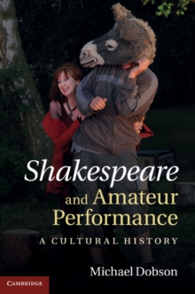 Shakespeare and Amateur Performance : A Cultural History, Hardback Book Shakespeare and Amateur Performance : A Cultural History, Hardback Book