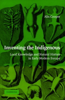 Inventing the Indigenous : Local Knowledge and Natural History in Early Modern Europe