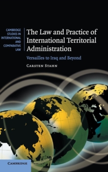 The Law and Practice of International Territorial Administration : Versailles to Iraq and Beyond