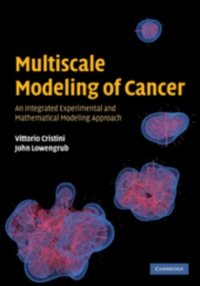 Multiscale Modeling of Cancer : An Integrated Experimental and Mathematical Modeling Approach, Hardback Book Multiscale Modeling of Cancer : An Integrated Experimental and Mathematical Modeling Approach, Hardback Book