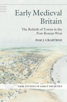 Case Studies in Early Societies : Early Medieval Britain: The Rebirth of Towns in the Post-Roman West, Hardback Book Case Studies in Early Societies : Early Medieval Britain: The Rebirth of Towns in the Post-Roman West, Hardback Book