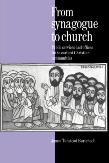 From Synagogue to Church : Public Services and Offices in the Earliest Christian Communities, Paperback / softback Book From Synagogue to Church : Public Services and Offices in the Earliest Christian Communities, Paperback / softback Book