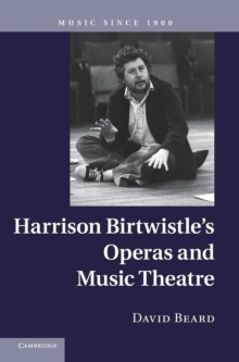 Music since 1900 : Harrison Birtwistle's Operas and Music Theatre, Hardback Book Music since 1900 : Harrison Birtwistle's Operas and Music Theatre, Hardback Book
