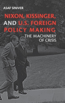 Nixon, Kissinger, and US Foreign Policy Making : The Machinery of Crisis, Hardback Book Nixon, Kissinger, and US Foreign Policy Making : The Machinery of Crisis, Hardback Book