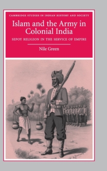 Islam and the Army in Colonial India : Sepoy Religion in the Service of Empire, Hardback Book Islam and the Army in Colonial India : Sepoy Religion in the Service of Empire, Hardback Book