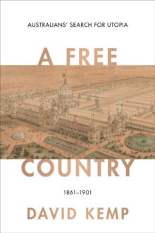 A Free Country : Australians' Search for Utopia 1861-1901, Hardback Book A Free Country : Australians' Search for Utopia 1861-1901, Hardback Book