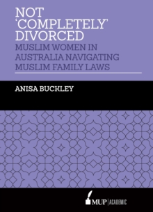 Not 'Completely' Divorced : Muslim Women in Australia Navigating Muslim Family Laws