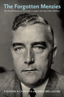 The Forgotten Menzies : The World Picture of Australia's Longest-Serving Prime Minister