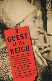 Guest of the Reich : The Story of American Heiress Gertrude Legendre's Dramatic Captivity and Escape from Nazi Germany