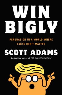 Win Bigly : Persuasion in a World Where Facts Don't Matter, Paperback Book Win Bigly : Persuasion in a World Where Facts Don't Matter, Paperback Book