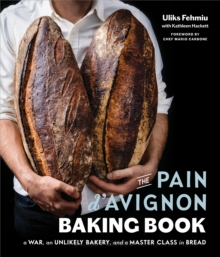 The Pain D'avignon Baking Book : A War, An Unlikely Bakery, and a Master Class in Bread