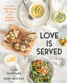 Love Is Served : Inspired Plant-Based Recipes from Southern California, Hardback Book Love Is Served : Inspired Plant-Based Recipes from Southern California, Hardback Book