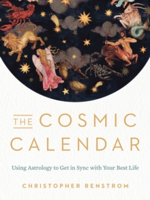 The Cosmic Calendar : Using Astrology to Get in Sync with Your Best Life