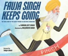 Fauja Singh Keeps Going : The True Story Of The Oldest Person To Ever Run A Marathon