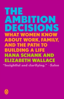 The Ambition Decisions : What Women Know About Work, Family, and the Path to Building A Life