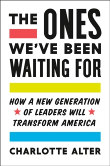 The Ones We've Been Waiting for : How a New Generation of Leaders Will Transform America