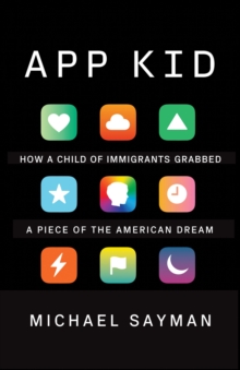 App Kid : How a Child of Immigrants Grabbed a Piece of the American Dream