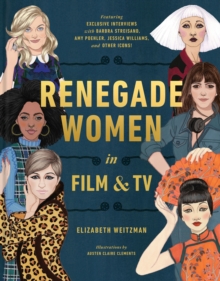 Renegade Women : 50 Trailblazers in Film and TV