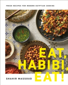 Eat, Habibi, Eat! : Fresh Recipes for Modern Egyptian Cooking