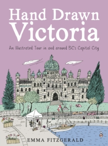 Hand Drawn Victoria : An Illustrated Tour in and around BC's Capital City