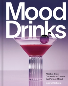 Mood Drinks : Alcohol-Free Cocktails to Create the Perfect Mood